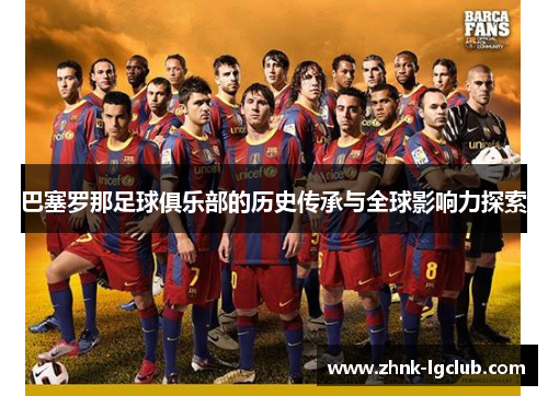 巴塞罗那足球俱乐部的历史传承与全球影响力探索 巴塞罗那足球俱乐部的历史传承与全球影响力探索