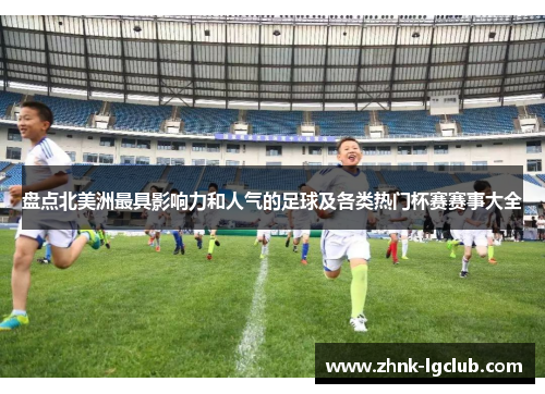 盘点北美洲最具影响力和人气的足球及各类热门杯赛赛事大全