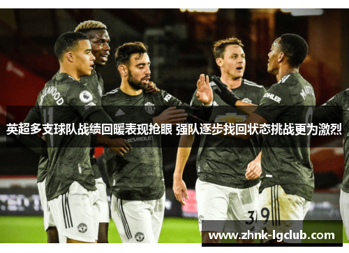 英超多支球队战绩回暖表现抢眼 强队逐步找回状态挑战更为激烈