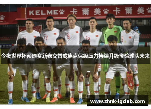 今夜世界杯预选赛新老交替成焦点保级压力持续升级考验球队未来