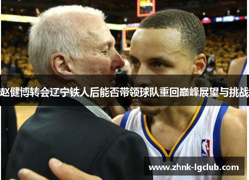 赵健博转会辽宁铁人后能否带领球队重回巅峰展望与挑战